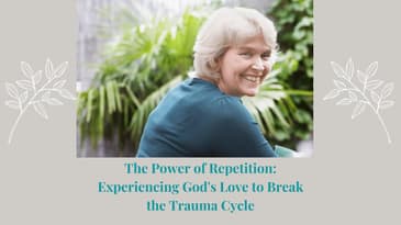 Episode 15: The Power of Repetition: Experiencing God's Love to Break the Trauma Cycle  CER Podcast
