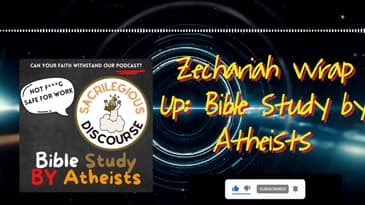 Zechariah Wrap Up: Bible Study by Atheists | Sacrilegious Discourse - Bible Study for Atheists