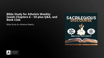 Bible Study for Atheists Weekly: Isaiah Chapters 6 - 10 plus Q&A, and Book Club