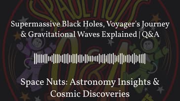 Supermassive Black Holes, Voyager's Journey & Gravitational Waves Explained | Q&A | Space Nuts:...