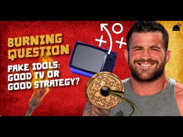 Fake Idols: Good Strategy or Just Good TV? - Survivor Burning Questions