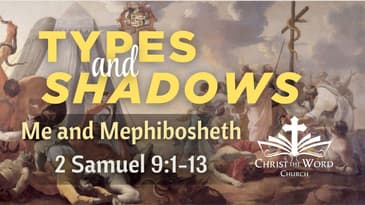 Me and Mephibosheth - 2 Samuel 9:1-13 - Nate Prazuch - Christ the Word Church - Types and Shadows