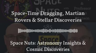 Space-Time Dragging, Martian Rovers & Stellar Discoveries | Space Nuts: Astronomy Insights &...