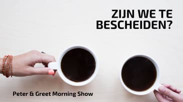 The Peter & Greet Morning Show EP36 | Zijn we te bescheiden?