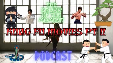 Spurr Of The Moment Podcast: Kung Fu Movies Pt II