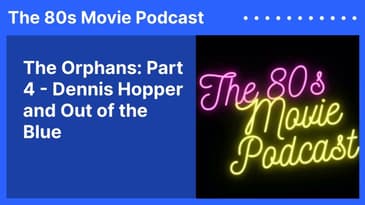 The Orphans: Part 4 - Dennis Hopper and Out of the Blue | The 80s Movie Podcast