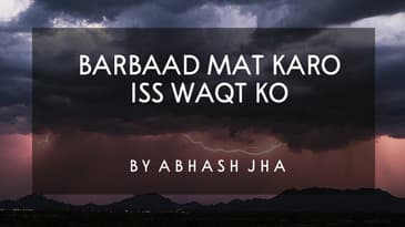 Barbaad Mat Karo Iss Waqt Ko | Best Powerful Motivational Poem in Hindi | Abhash Jha | Rhyme Attacks