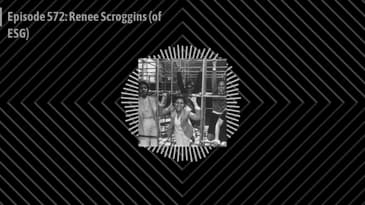 Episode 572: Renee Scroggins (of ESG)