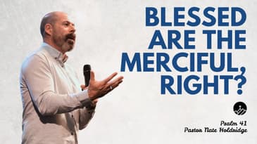 Blessed Are The Merciful, Right? (Psalm 41)