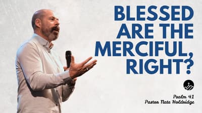 Blessed Are The Merciful, Right? (Psalm 41)
