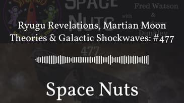 Ryugu Revelations, Martian Moon Theories & Galactic Shockwaves: #477 | Space Nuts