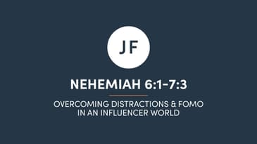 Nehemiah 6:1-7:3 - Overcoming Distractions & FOMO In An Influencer World