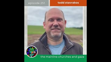 The Mainline Churches and Gaza with Todd Stavrakos | Episode 251