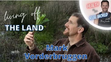 Living Off The Land With Mark Vorderbruggen - Health In The Real World With Chris Janke