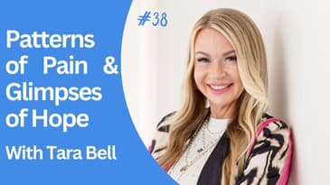 Ep 38: Tara: Patterns of Pain and Glimpses of Hope