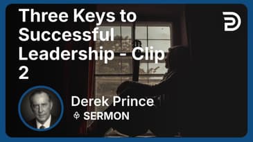Three Keys to Successful Leadership | Clip 2 | Derek Prince