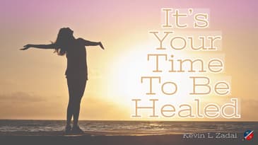 It's Your Time To Be Healed. - Kevin Zadai
