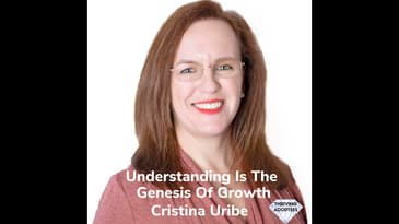 Understanding Is The  Genesis Of Growth With Cristina Uribe