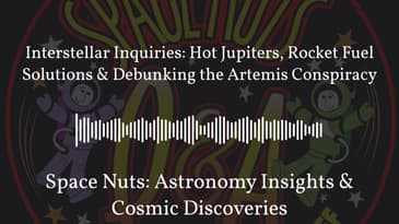 Interstellar Inquiries: Hot Jupiters, Rocket Fuel Solutions & Debunking the Artemis Conspiracy |...