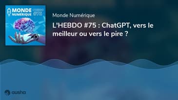 L'HEBDO #75 : ChatGPT, vers le meilleur ou vers le pire ?