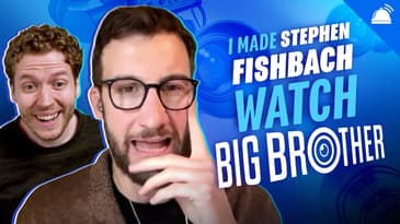 I Made Stephen Fishbach Watch Big Brother