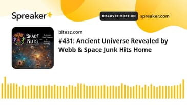 #431: Ancient Universe Revealed by Webb & Space Junk Hits Home