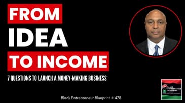 Black Entrepreneur Blueprint 478 - Jay Jones - From Idea To Income - Seven Questions To Launch A...