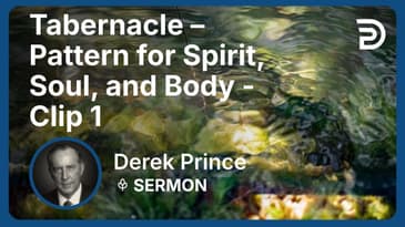 Tabernacle – Pattern for Spirit, Soul, and Body | Clip 1 | Derek Prince
