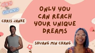 Only You Can Reach Your Unique Dreams with Shuang Min - Health in the Real World with Chris Janke
