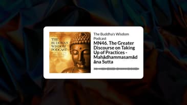 MN46. The Greater Discourse on Taking Up of Practices - Mahādhammasamādāna Sutta | The Buddha’s...