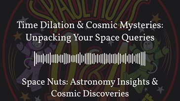 Time Dilation & Cosmic Mysteries: Unpacking Your Space Queries | Space Nuts: Astronomy Insights...
