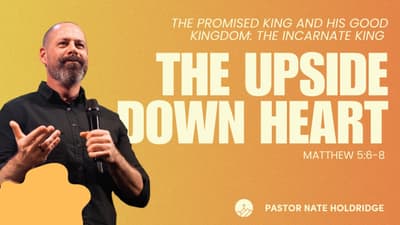 The Upside Down Heart (Matthew 5:6-8)