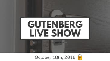 Gutenberg Live Show for October 18, 2018