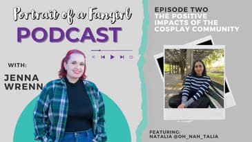 The positive impacts of the Cosplay Community - Portrait of a Fangirl Podcast Episode 2