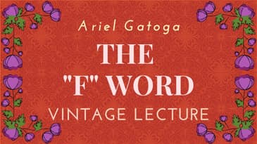 The "F" Word - A Vintage Lecture with Ariel Gatoga