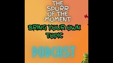 Spurr Of The Moment Podcast: Bring Your Own Topic
