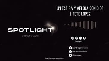 Spotlight - Un estira y afloja con Dios (ft. Tete López) T1 Ep. 14