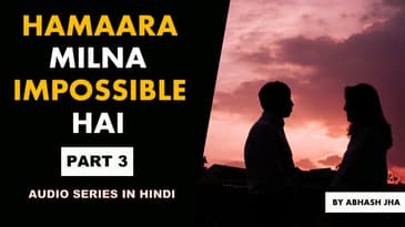PART 3 | Hamaara Milna Impossible Hai | Storytelling in Hindi by Abhash Jha | Rhyme Attacks