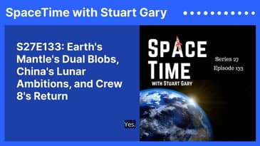 S27E133: Earth's Mantle's Dual Blobs, China's Lunar Ambitions, and Crew 8's Return