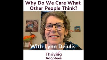 Why Do We Care About What Other People Think With Adopted Person Lynn Deiulis
