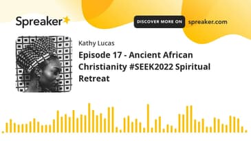 Episode 17 - Ancient African Christianity #SEEK2022 Spiritual Retreat
