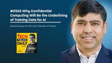 2553:  Fortanix: Why Confidential Computing Will Be the Underlining of Training Data for AI
