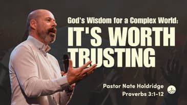 God's Wisdom in a Complex World: It's Worth Trusting (Proverbs 3:1-12)