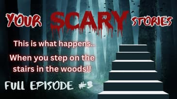Your Scary Stories Episode #3: This is What Happens When You Step on the Stairs in the Woods