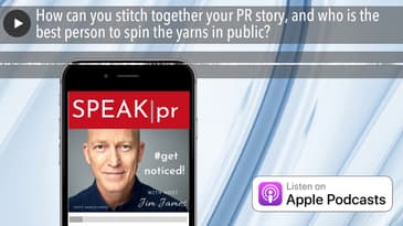 How can you stitch together your PR story, and who is the best person to spin the yarns in public?
