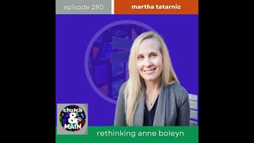 Rethinking Anne Boleyn with Martha Tatarnic | Episode 280