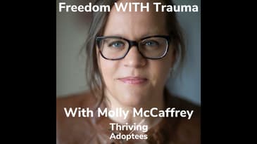 Freedom WITH Trauma With Adoptee Molly McCaffrey