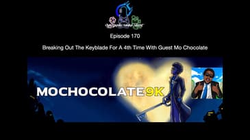 Episode 170 - Breaking Out The Keyblade For A 4th Time With Guest Mo Chocolate