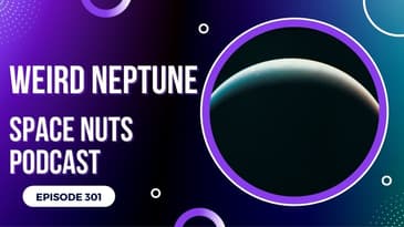 Weird Neptune | Space Nuts 301 with Professor Fred Watson & Andrew Dunkley | Space Science Podcast