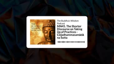 MN45. The Shorter Discourse on Taking Up of Practices - Cūḷadhammasamādāna Sutta | The Buddha’s...